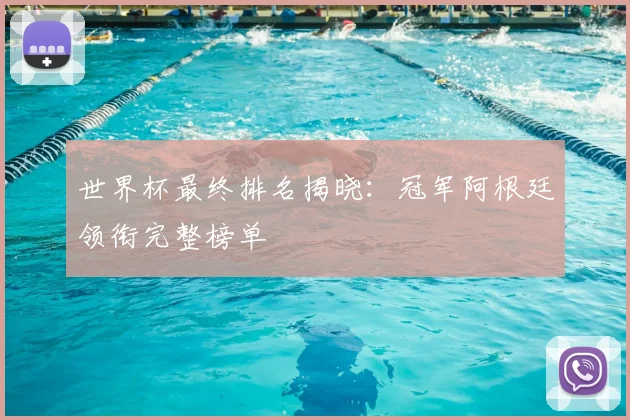 世界杯最终排名揭晓：冠军阿根廷领衔完整榜单