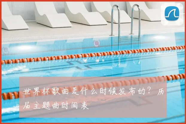 世界杯歌曲是什么时候发布的？历届主题曲时间表