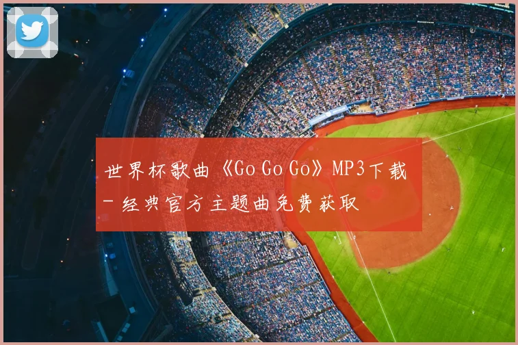 世界杯歌曲《Go Go Go》MP3下载 - 经典官方主题曲免费获取