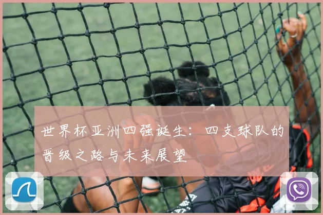 世界杯亚洲四强诞生:四支球队的晋级之路与未来展望